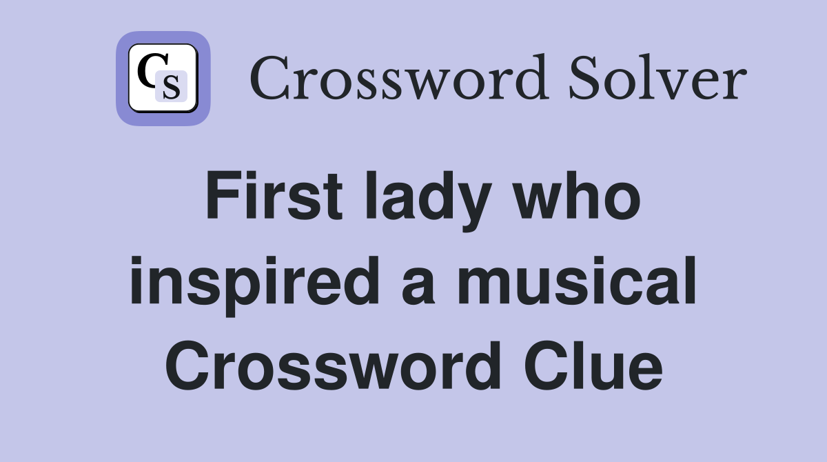 First lady who inspired a musical Crossword Clue Answers Crossword